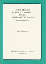 Mezzo Secolo Di Ricerca Storica Sulla Cooperazione Bianca. Volume 1