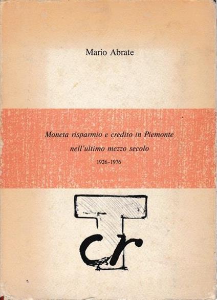 Moneta risparmio e credito in Piemonte nell'ultimo mezzo secolo 1926-1976 - Mario Abrate - copertina