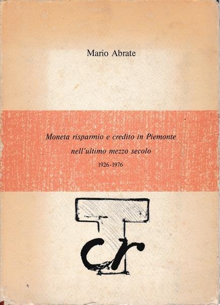 Moneta risparmio e credito in Piemonte nell'ultimo mezzo secolo 1926-1976 - Mario Abrate - copertina