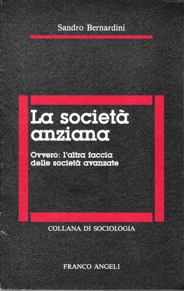 La società anziana. Ovvero: l'altra faccia delle società avanzate - Sandro Bernardini - copertina