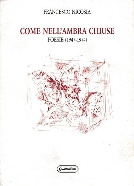 Come nell'ambra chiuse. Poesie (1947-1974) - Francesco Nicosia - copertina