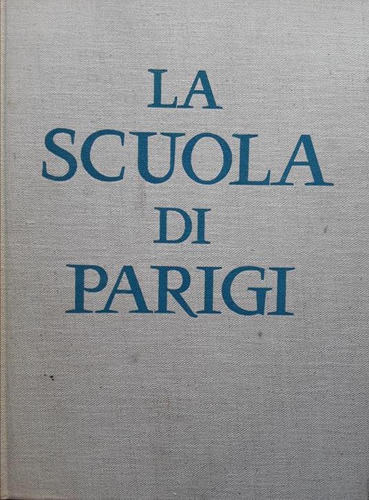 scuola di Parigi. I pittori e l'ambiente artistico di Parigi dal 1910 - Raymond Nacenta - copertina