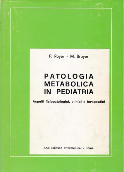 Patologia metabolica in pediatria. Aspetti fisio-patologici, clinici e terapeutici - Philippe Royer - copertina