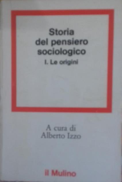 Storia del pensiero sociologico. Vol. I: Le origini - Alberto Izzo - copertina