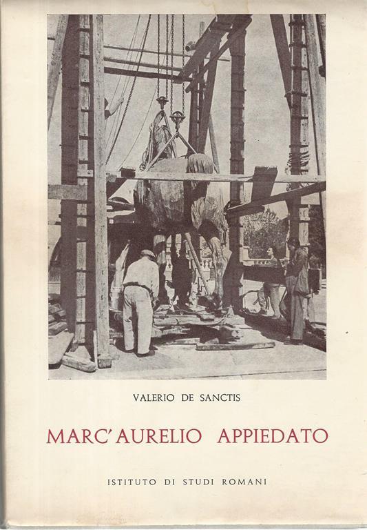 Marc'Aurelio appiedato: belle arti, teatri, giardini dopo la liberazione di Roma nei ricordi di un assessore della giunta provvisoria (giugno 1944-dicembre 1946) - Valerio De Sanctis - copertina