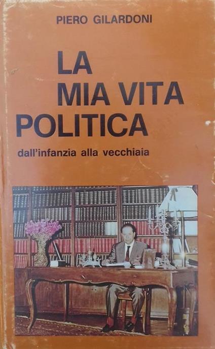 mia vita politica dall'infanzia alla vecchiaia - Piero Gilardoni - copertina