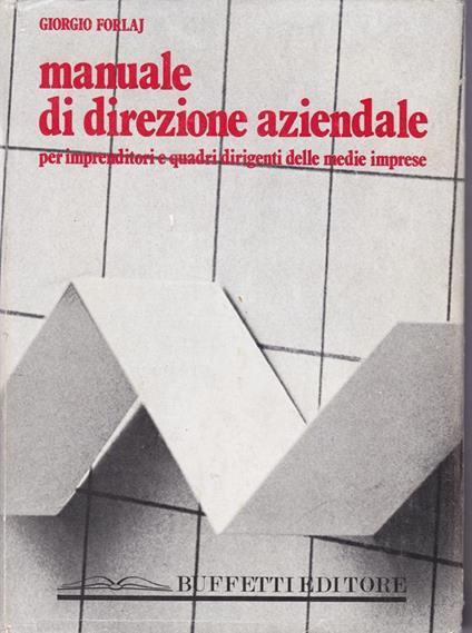 Manuale di direzione aziendale per imprenditori delle medie imprese e quadri dirigenti - G. Forlaj - copertina