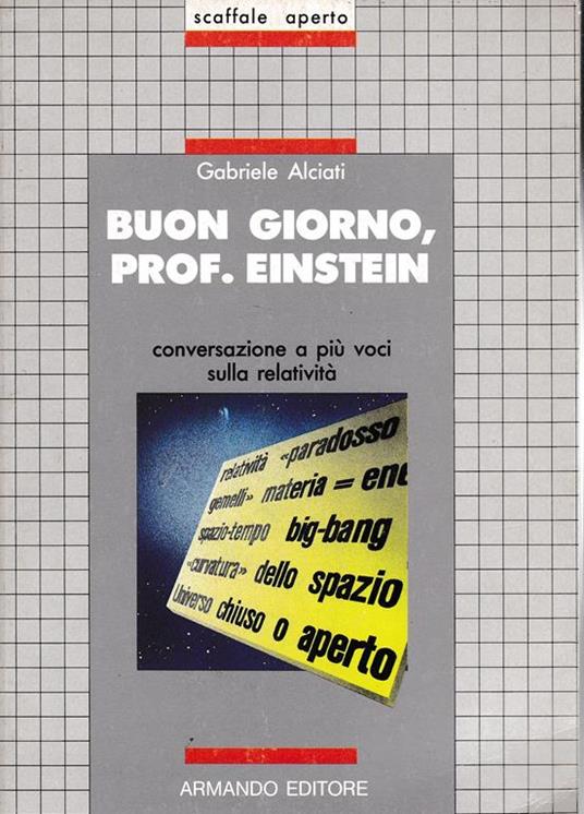 Buon giorno Prof. Einstein. Conversazioni a più voci sulla relatività - G. Alciati - copertina