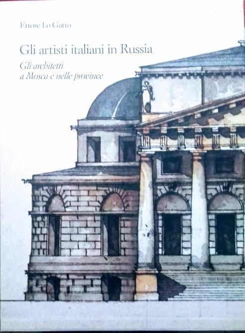 artisti italiani in Russia. Vol. I Gli architetti a Mosca e nelle province - Ettore Lo Gatto - copertina