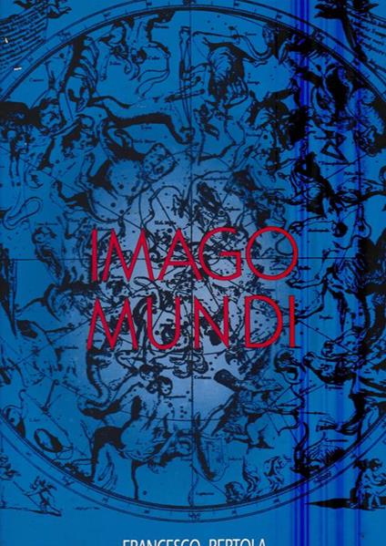 Imago mundi. La rappresentazione del cosmo attraverso i secoli - Francesco Bertola - copertina