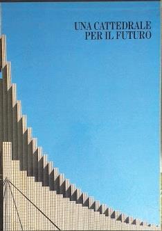 Una cattedrale per il futuro. Chiesa parrocchiale di Santa Maria Madre del Redentore a Roma - Maurizio Vitta - copertina