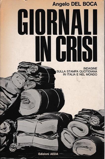 Giornali in crisi. Indagine sulla stampa quotidiana in Italia e nel mondo - Angelo Del Boca - copertina