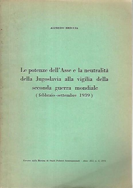 Le potenze dell'Asse e la neutralità della Jugoslavia alla vigilia della seconda guerra mondiale (febbraio-settembre 1939) - Alfredo Breccia - copertina