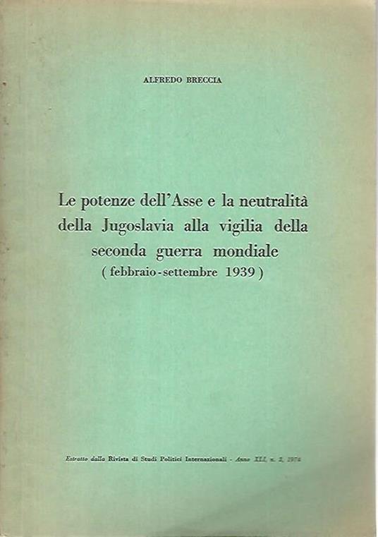 Le potenze dell'Asse e la neutralità della Jugoslavia alla vigilia della seconda guerra mondiale (febbraio-settembre 1939) - Alfredo Breccia - copertina