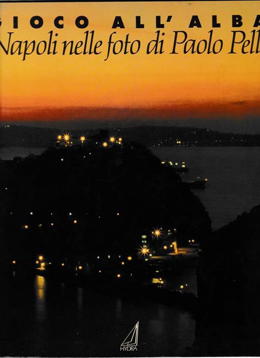Gioco all'alba. Napoli nelle foto di Paolo Pelli - Fulvio Tessitore - copertina