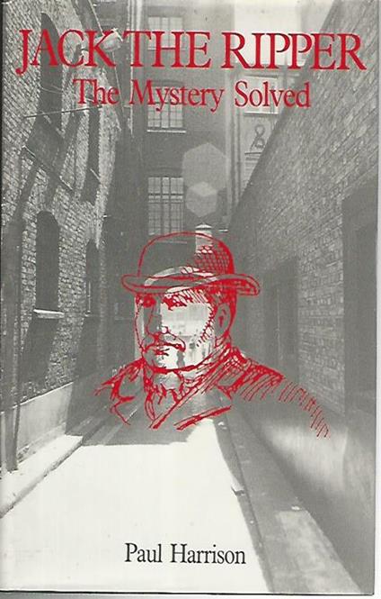 Jack the ripper. The mistery solved - Paul Harrison - copertina