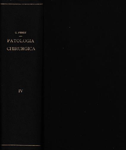 Trattato di Patologia Chirurgica 4° vol. Neoplasie lesioni conseguenziali o secondarie quadro riassuntivo delle singole lesioni... - Giovanni Perez - copertina