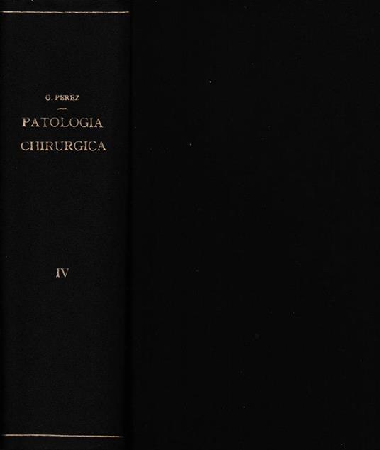 Trattato di Patologia Chirurgica 4° vol. Neoplasie lesioni conseguenziali o secondarie quadro riassuntivo delle singole lesioni... - Giovanni Perez - copertina