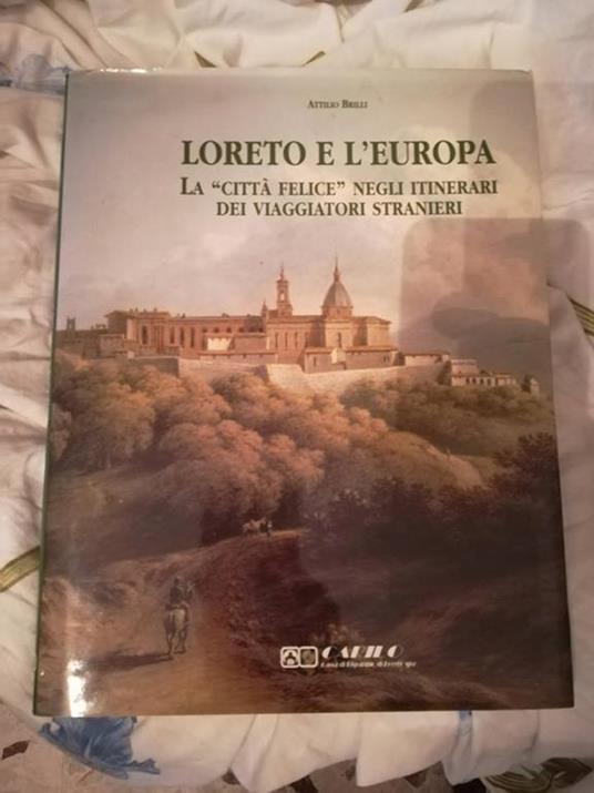 Loreto e l'Europa. La città «felice» negli itinerari dei viaggiatori stranieri - Attilio Brilli - copertina