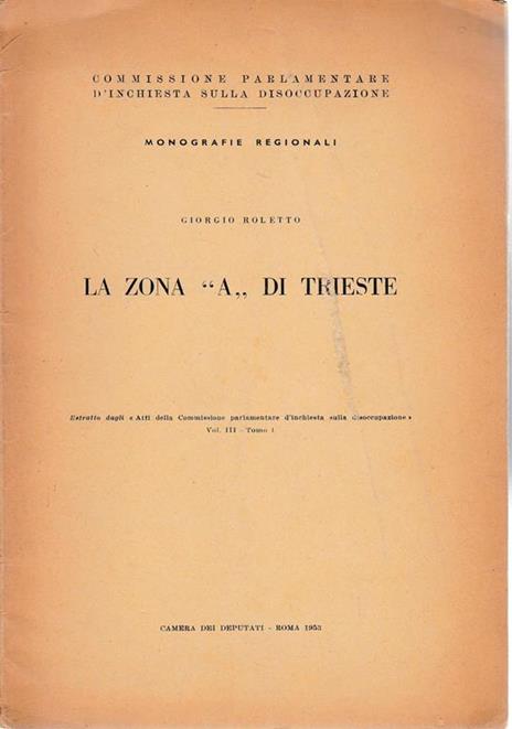 La zona "A" di Trieste. Estratto dagli "Atti della Commissione parlamentare d'inchiesta sulla disoccupazione" vol. III - tomo I - Giorgio Roletto - copertina