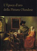 L' Epoca d'oro della Pittura Olandese. I principali pittori olandesi del XVII secolo e la loro opera