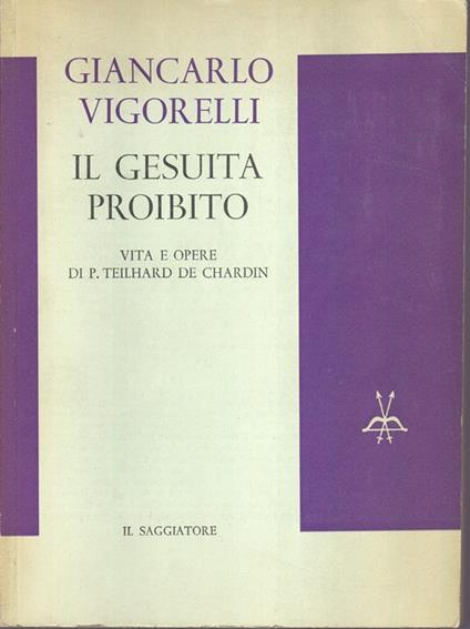 Il gesuita proibito. Vita e opere di P. Teilhard de Chardin - Giancarlo Vigorelli - copertina