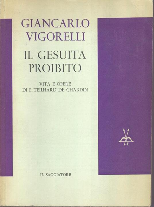 Il gesuita proibito. Vita e opere di P. Teilhard de Chardin - Giancarlo Vigorelli - copertina