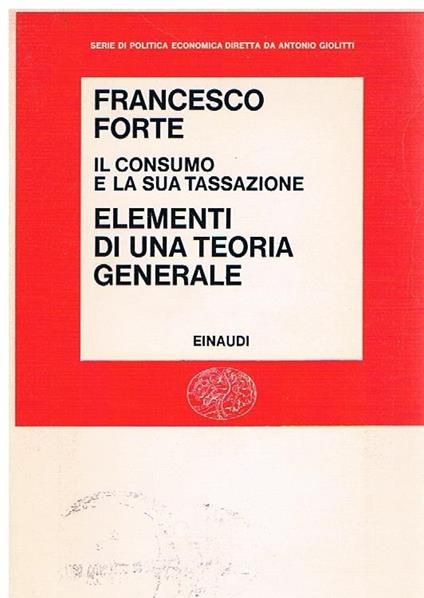 Il consumo e la sua tassazione - Francesco Forte - copertina