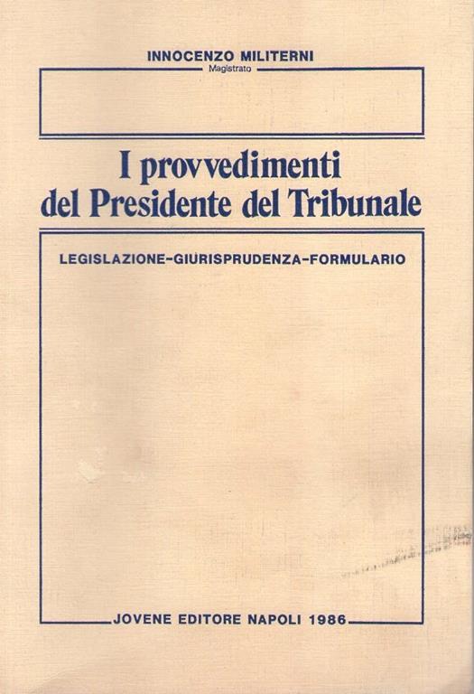 I provvedimenti del presidente del tribunale. Legislazione, giurisprudenza, formulario - Innocenzo Militerni - copertina