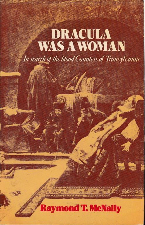 Dracula was a woman. In search of the blood Countess of Transylvania - R. T. Mcnally - copertina