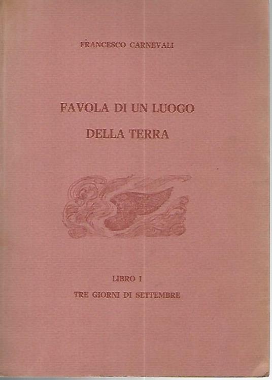 Favola di un luogo della terra. Libro I. Tre giorni di settembre - Francesco Carnevali - copertina