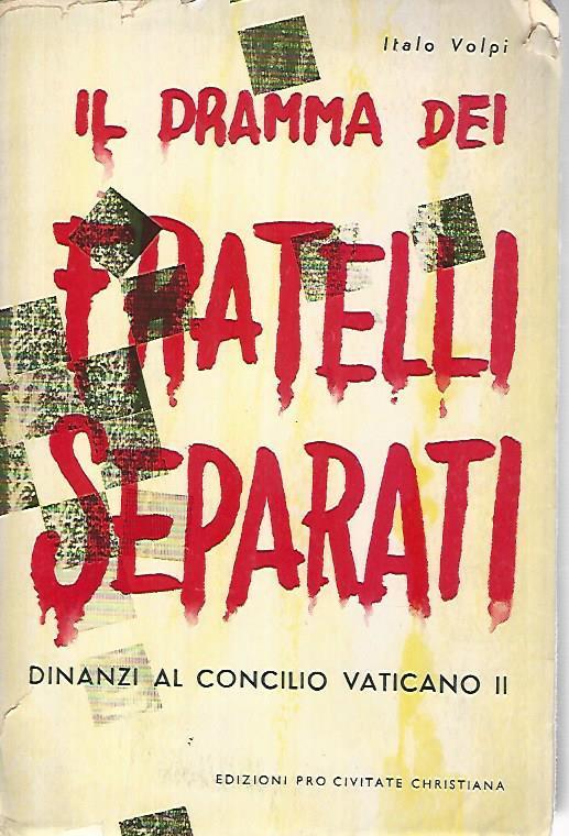 Il dramma dei fratelli separati dinanzi al concilio vaticano II - Italo Volpi - copertina