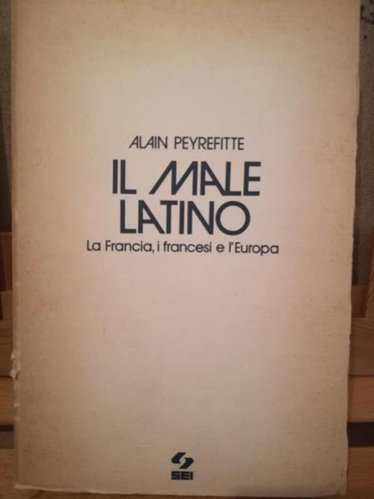 Il male latino. La Francia, i francesi e l'Europa - Alain Peyrefitte - copertina