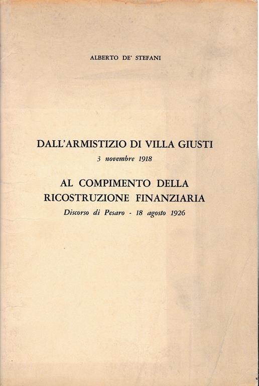 Dall'armistizio di Villa Giusti 3 Nov. 1918 al compimento della ricostruzione finanziaria. Discorso di Pesaro - 18 Ago. 1926 - Alberto De Stefani - copertina