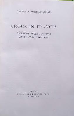 Croce in Francia. Ricerche sulla fortuna dell'opera crociana - Graziella Pagliano Ungari - copertina