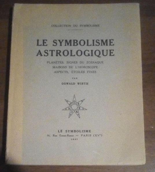 Le symbolisme astrologique : Planètes, Signes du Zodiaque, Maisons de l'Horoscope, Aspect, Étoiles fixes - Oswald Wirth - copertina