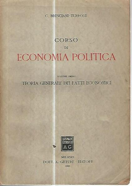 Corso di economia politica. Volume primo. Teoria generale dei fatti economici - Costantino Bresciani Turroni - copertina