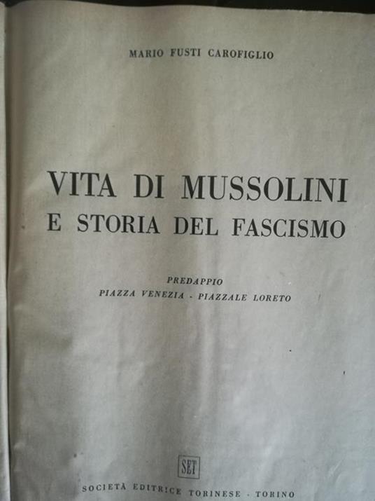 Vita di Mussolini e storia del fascismo. Predappio. Piazza Venezia. Piazzale Loreto - Mario Fusti Carofiglio - copertina