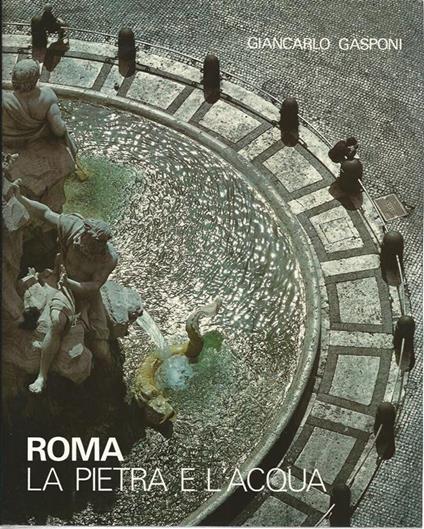 Roma. La pietra e l'acqua - Giancarlo Gasponi - copertina
