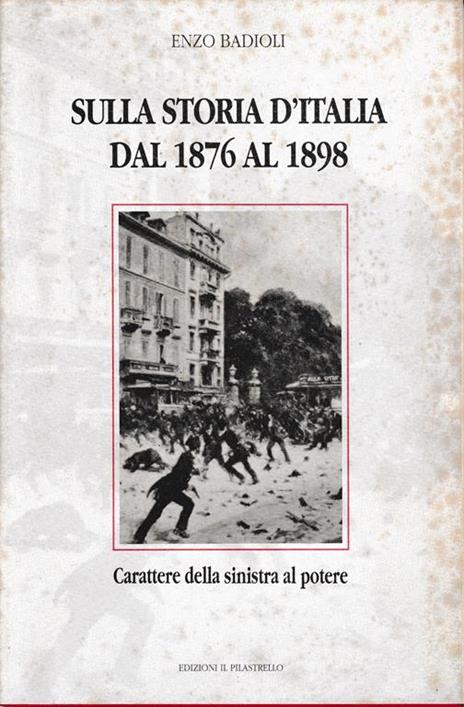 Sulla storia d'Italia dal 1876 al 1898. Carattere della sinistra al potere - E. Badioli - copertina