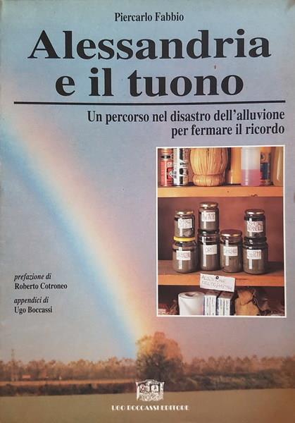 Alessandria E Il Tuono Un Percorso Nel Disastro Dell'Alluvione Per Fermare Il Ricordo - Piercarlo Fabbio - copertina