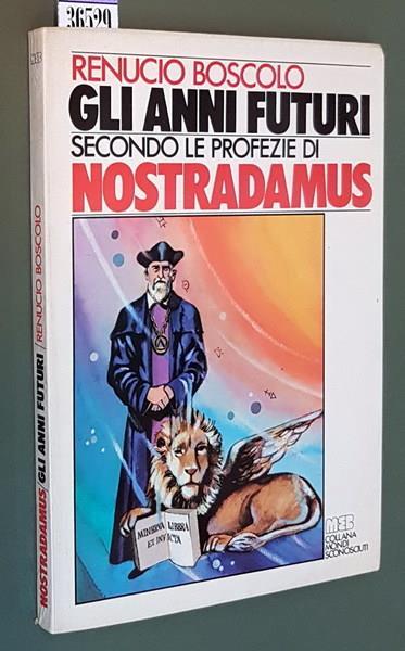 Gli Anni Futuri Secondo Le Profezie Di Nostradamus - Renucio Boscolo - copertina