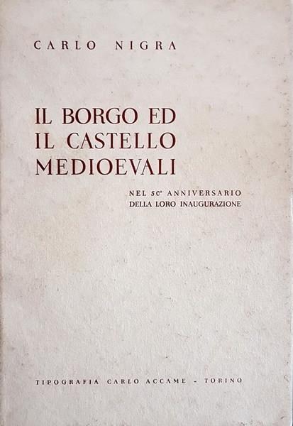 Il Borgo Ed Il Castello Medioevali Nel 50. Anniversario Della Loro Inaugurazione - Carlo Nigra - copertina