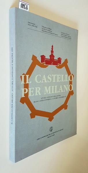 Il Castello Per Milano Atti Del Convegno E Della Mostra, Milano, Castello Sforzesco, 11 Ottobre 12 Novembre 1995 - copertina