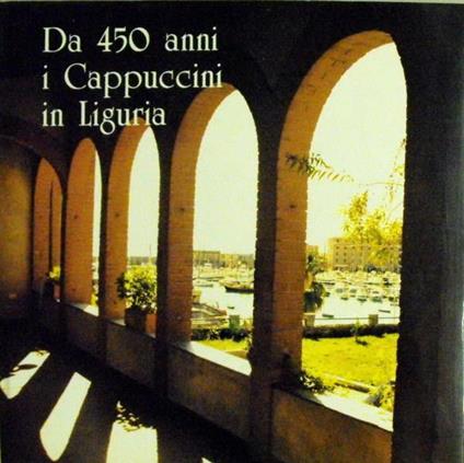 Da 450 Anni I Cappuccini In Liguria Di: Testi Di P. Cassiano Carpaneto Da Langasco - copertina