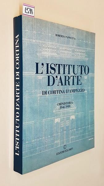 L' Istituto D'Arte Di Cortina D'Ampezzo Cronistoria 1846-1988 - Roberto Pappacena - copertina