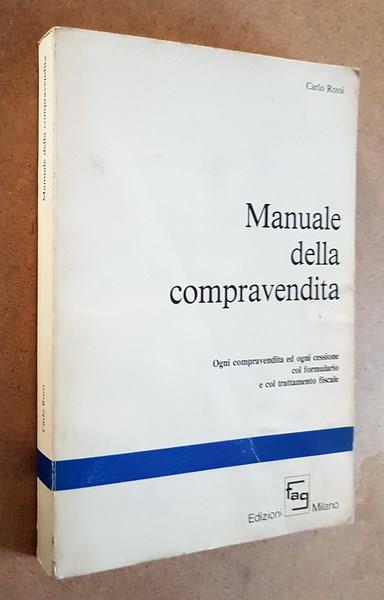 Manuale Della Compravendita Ogni Compravendita Ed Ogni Cessione Col Formulario E Col Trattamento Fiscale - Carlo Rossi - copertina