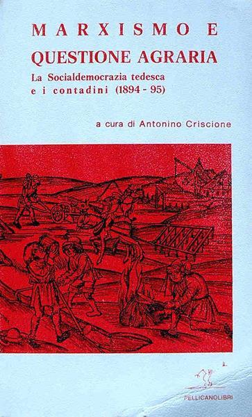 Marxismo E Questione Agraria La Socialdemocrazia Tedesca E I Contadini (1894-95) - Antonino Criscione - copertina