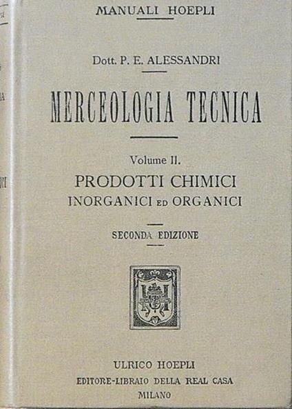 Merceologia Tecnica (Volume Ii) Prodotti Chimici Inorganici Ed Organici Di Uso Commerciale Ed Industriale Con Appendice Dull'Igiene Nel Commercio E Nell'Industria - Paolo E. Alessandri - copertina