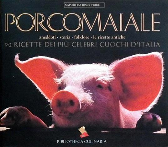 Porcomaiale Storia, Folklore, Ricette Antiche 90 Ricette Dei Più Celebri Cuochi D'Italia Di: Testi Di Daniela Garavini - copertina